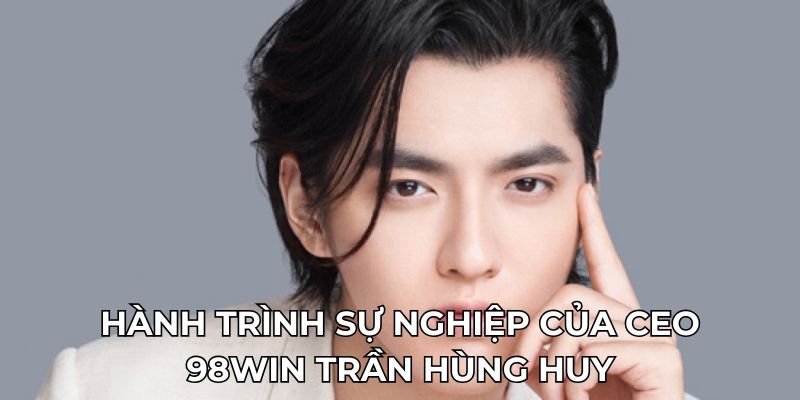 Hành trình sự nghiệp của CEO KUBET Trần Hùng Huy