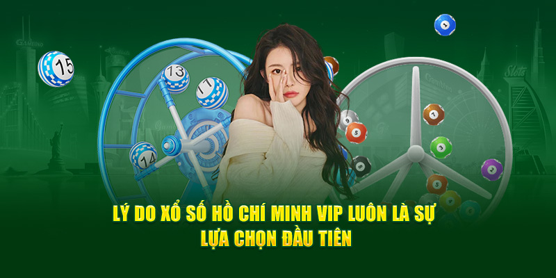 Xổ Số Hồ Chí Minh VIP - Dễ Chơi, Thưởng Lớn Cho Bet Thủ 3 Lý do nên tham gia xổ số HCM Vip
