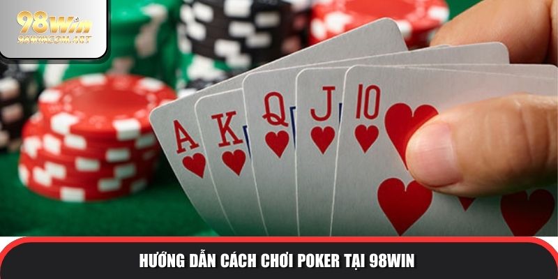Hướng dẫn cách chơi Poker tại 98WIN 
